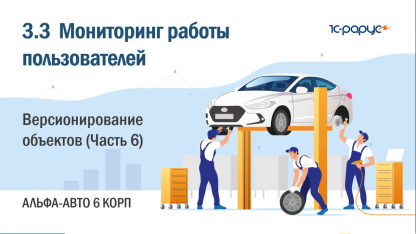 3.3 Альфа-Авто. Мониторинг работы пользователей. Версионирование объектов (Часть 6)