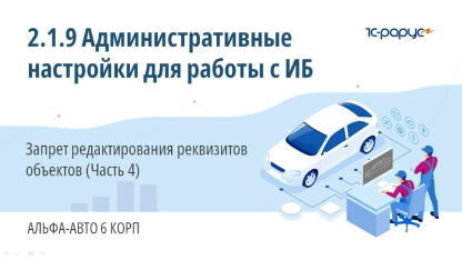 2.1.9 Альфа-авто. Административные настройки. Запрет редактирования реквизитов объектов (Часть 4)