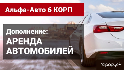 Обзор функциональности дополнения «Альфа-Авто»: Аренда автомобилей, редакция 6